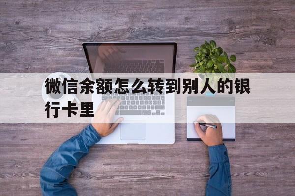诸暨最新微信余额怎么转到别人的银行卡里方法分析(最方便真实的诸暨微信余额怎么给别人转到银行卡方法)