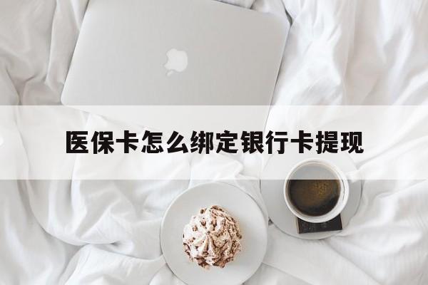 诸暨最新医保卡怎么绑定银行卡提现方法分析(最方便真实的诸暨医保卡怎么绑定银行卡提现不了方法)